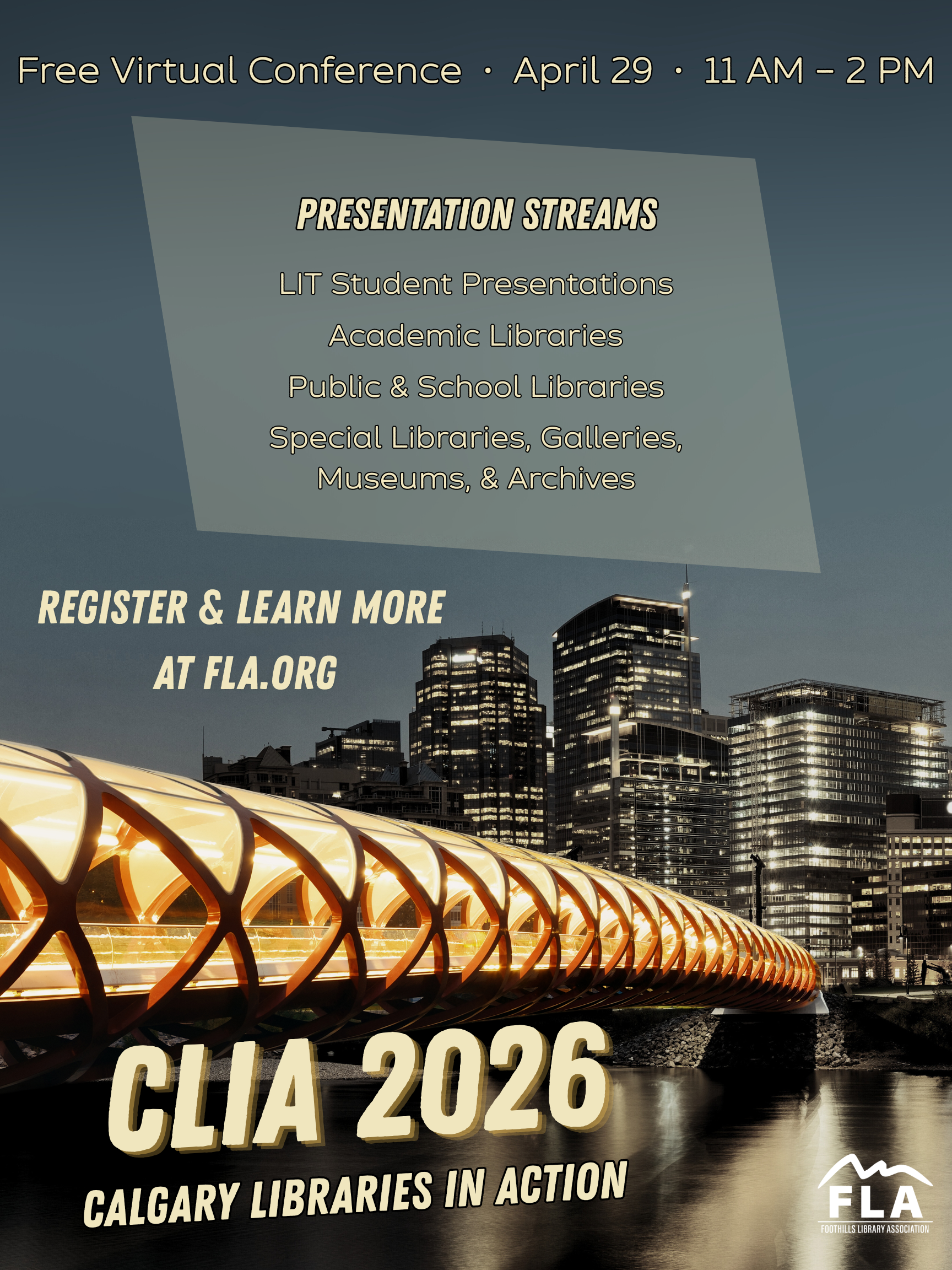 CLIA 2026 poster featuring a stylized image of the Peace Bridge and downtown Calgary buildings. Information provided in the poster is that CLIA is a free virtual conference with more information and registration available on the FLA website, the date and time of the conference, and the presentation streams as listed:
LIT student presentations; academic libraries, public & school libraries; special libraries, galleries, museums, and archives.